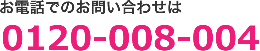 電話でのお問い合わせは 0120-008-004